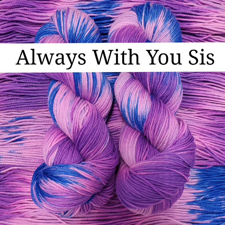 Always With You Sis- Dye to Order
